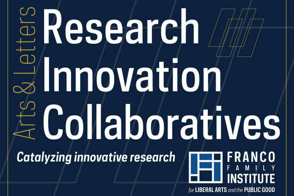 Arts & Letters Research Innovation Collaboratives, sponsored by the Franco Family Institute for Liberal Arts and the Public Good.